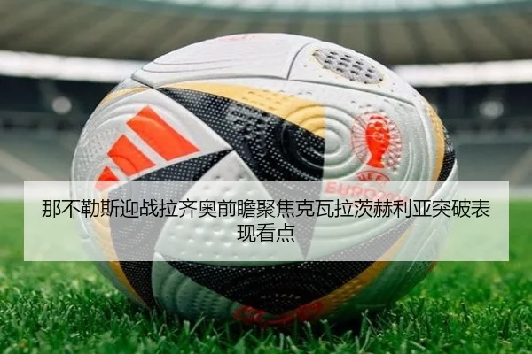 那不勒斯迎战拉齐奥前瞻聚焦克瓦拉茨赫利亚突破表现看点